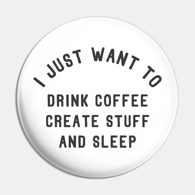 I Just Want To Drink Coffee Create Stuff and Sleep Pin by Bobtees