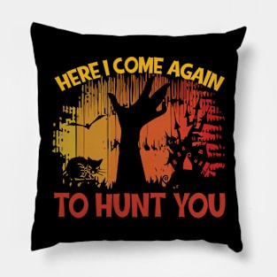Here I Come Again to Hunt You Pillow