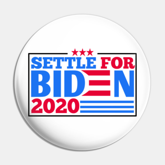 Settle For Biden 2020 Settle For Biden Pin Teepublic