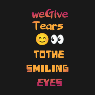 we give tears to the smiling eyes T-Shirt