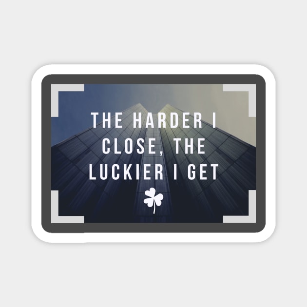 The harder I close, the luckier I get Magnet by Closer T-shirts