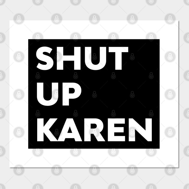 Shut Up Karen Funny Meme Antisocial Fan Karen Posters And Art Prints Teepublic