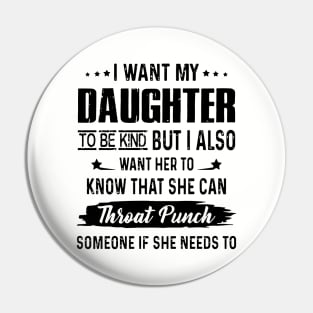 I Want My Daughter To Be Kind But I Aloso Want Her To Know That She Can Throat Punch Someone If She Needs To Daughter Pin