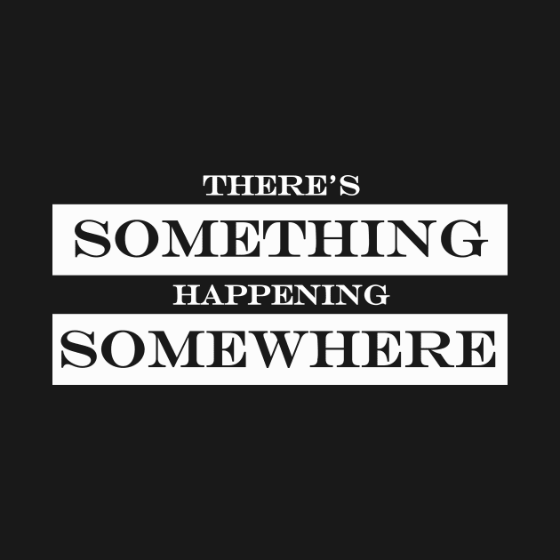 theres something happening somewhere by NotComplainingJustAsking