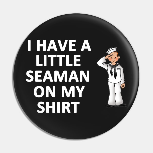 I Have a Little Seaman On My Shirt Pin by topher