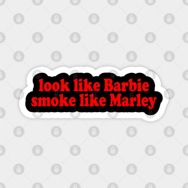 Look Like Barbie Smoke Like Marley Magnet by TrikoNovelty