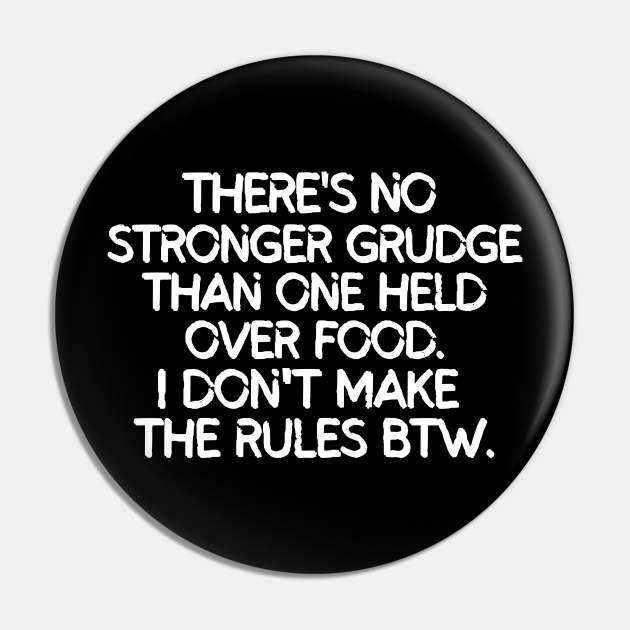 There's no stronger grudge than one held over food. - Funny Quote - Pin | TeePublic There's no stronger grudge than one held over food. - Funny Quote - Pin | TeePublic