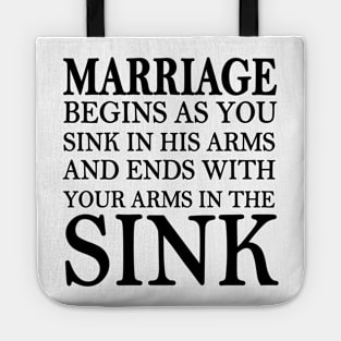 marriage begins as you sink in his arms and end with your arms in the sink Tote