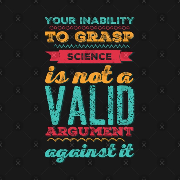 Your inability to grasp science is not a valid argument against it by BoogieCreates