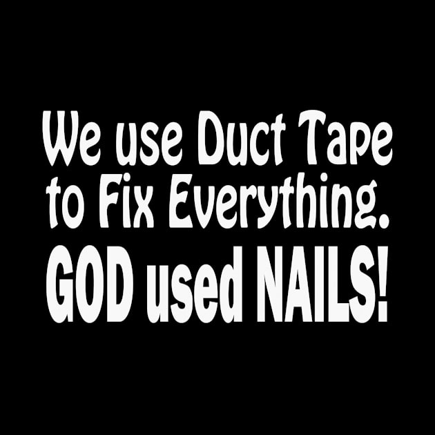 Jesus T-Shirts We Use Duct Tape God Used Nails by KSMusselman