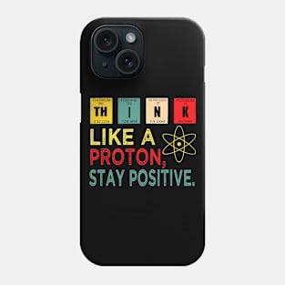 Think Like A Proton And Stay Positive Phone Case