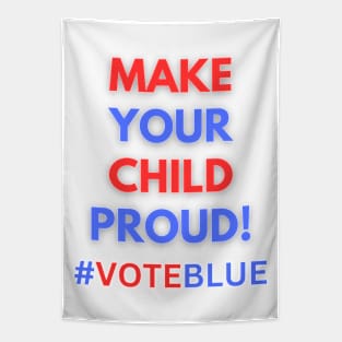 MAKE YOUR CHILD PROUD!  #VOTEBLUE Tapestry