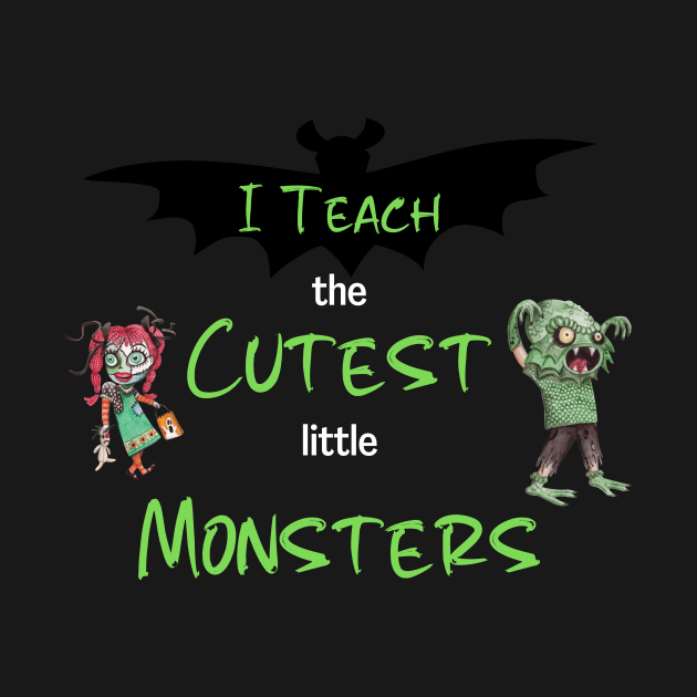 I Teach The Cutest Little Monsters by The Studio Style