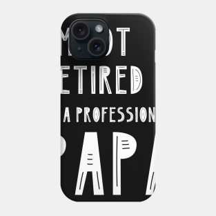 I'm Not Retired I'm A Professional Papa Phone Case