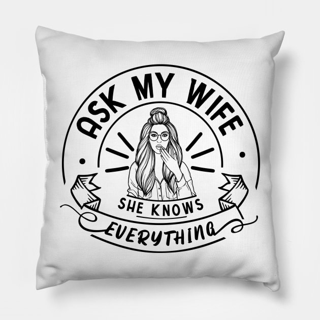 Ask My Wife She Knows Everything Funny Husband Pillow by DexterFreeman