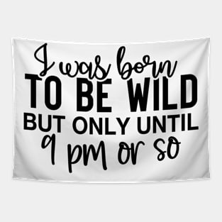 i was born to be wild but only until 9 pm or so Tapestry