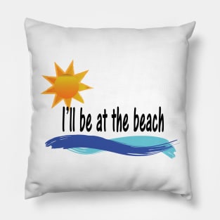 I'll be at the beach Pillow