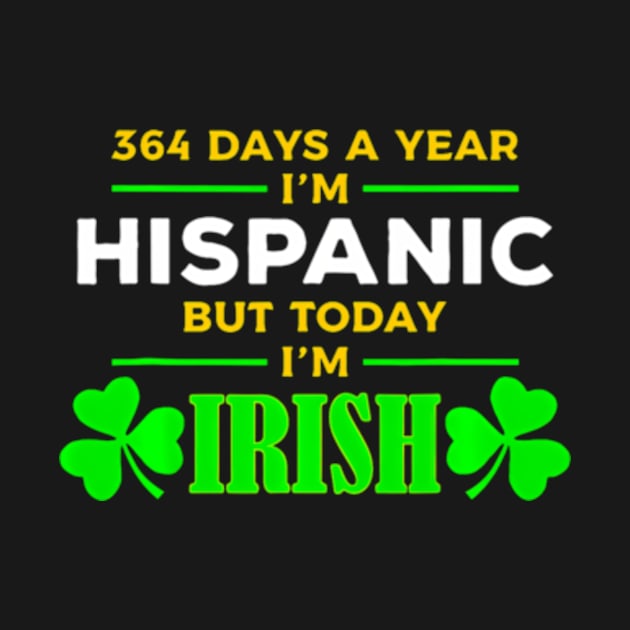 ny 364 Days A Year I'M Hispanic But Today I'M Irish by SanJKaka