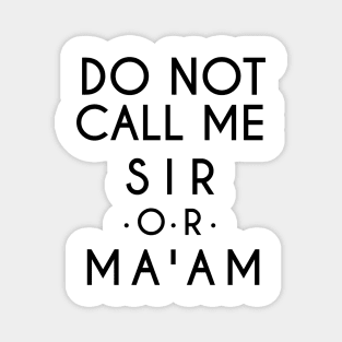 Do Not Call Me Sir or Ma'am (Black text) Magnet