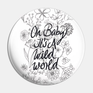 Oh baby it's a wild world Pin