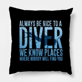 Always be nice to a diver we know places where nobody will find you Pillow