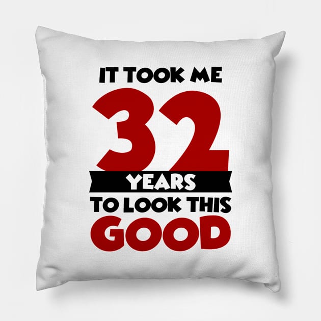 It took me 32 years to look this good Pillow by colorsplash