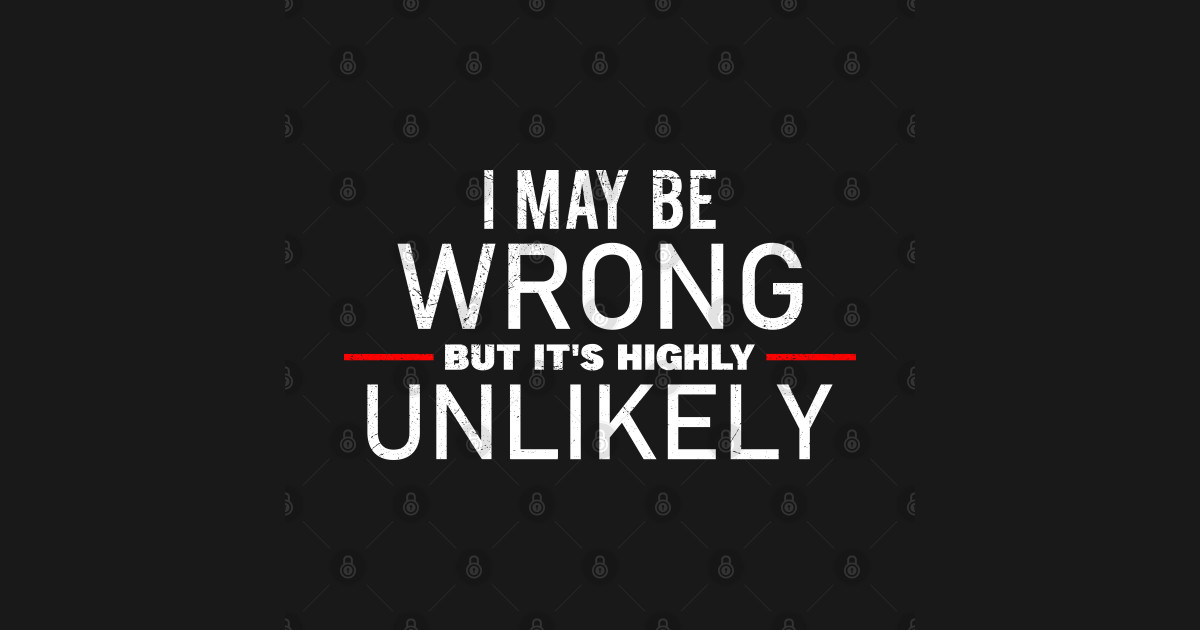 I May Be Wrong But Its Highly Unlikely Funny Saying I May Be Wrong But Its Highly Unlikely 