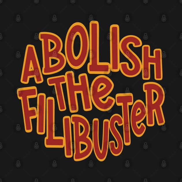 Filibuster - Abolish the Filibuster by Huhnerdieb Apparel