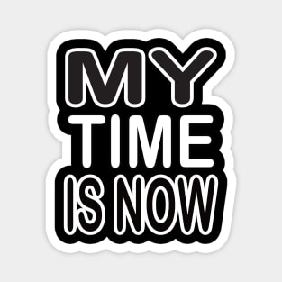 My time is now motivational tshirt idea Magnet