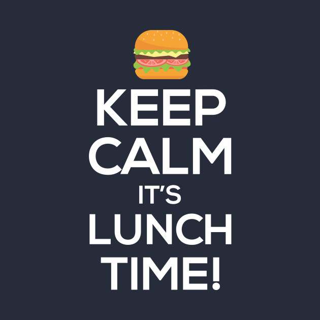 Keep Calm It\u0026#39;s Lunch Time - Funny Witty Jokes Wise Quote Men Women Wise Saying Hamburger Hungry ...