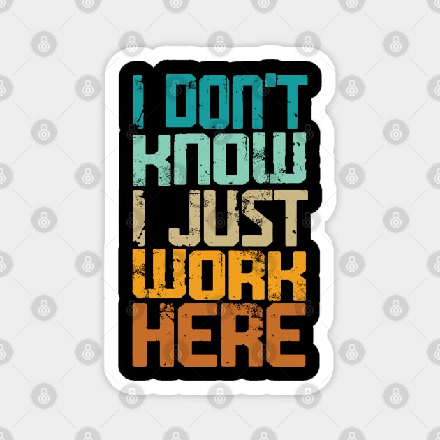 I Don't Know I Just Work Here - Sarcastic Magnet by Graphic Duster