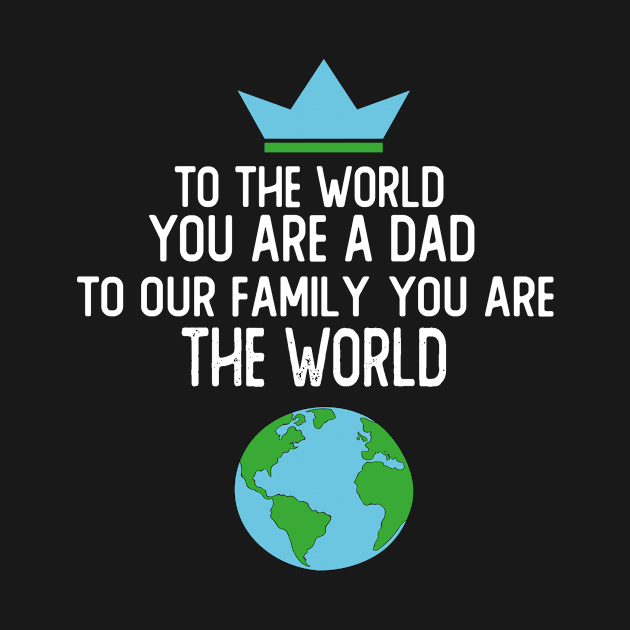 FATHERS DAY GIFT TO THE WORLD YOU ARE A DAD TO OUR FAMILY YOU ARE THE WORLD by T-shirt verkaufen