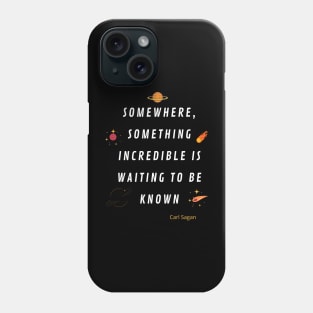 Somewhere something incredible is waiting to be know Phone Case