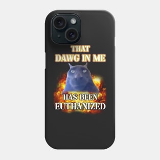 that dawg in me is euthanized Phone Case