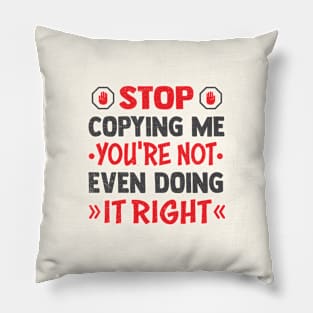 stop copying me you're not even doing it right Pillow