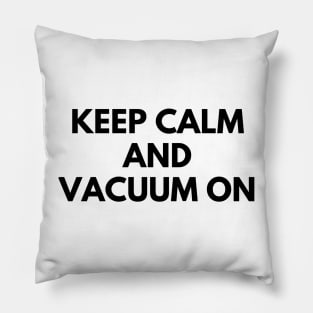 KEEP CALM AND VACUUM ON Pillow