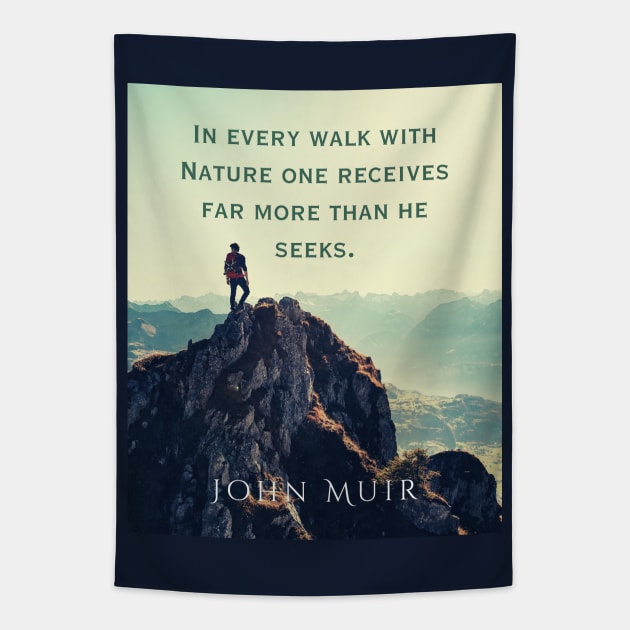 John Muir quote: In every walk with nature one receives far more than he seeks. Tapestry by artbleed