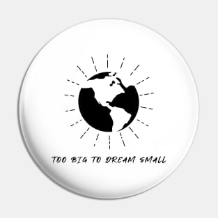 "To Big To Dream Small" Pin