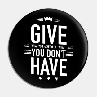 Give what you have to get what you don't have Pin