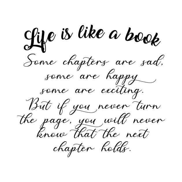 Life is like a book if you never turn the page, you will never know that the next chapter holds. by Daphne R. Ellington