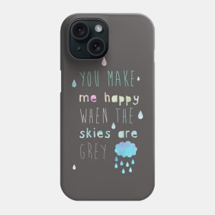 You make me happy when the skies are grey Phone Case