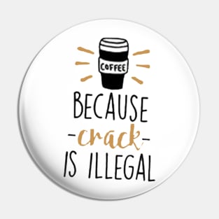 Coffee Because Crack Is Illegal Pin