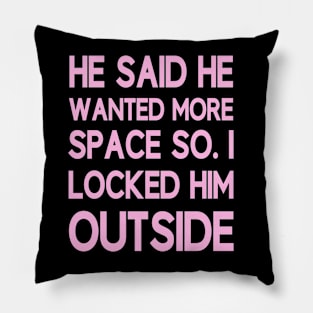 He said he wanted more space so I locked him outside Pillow