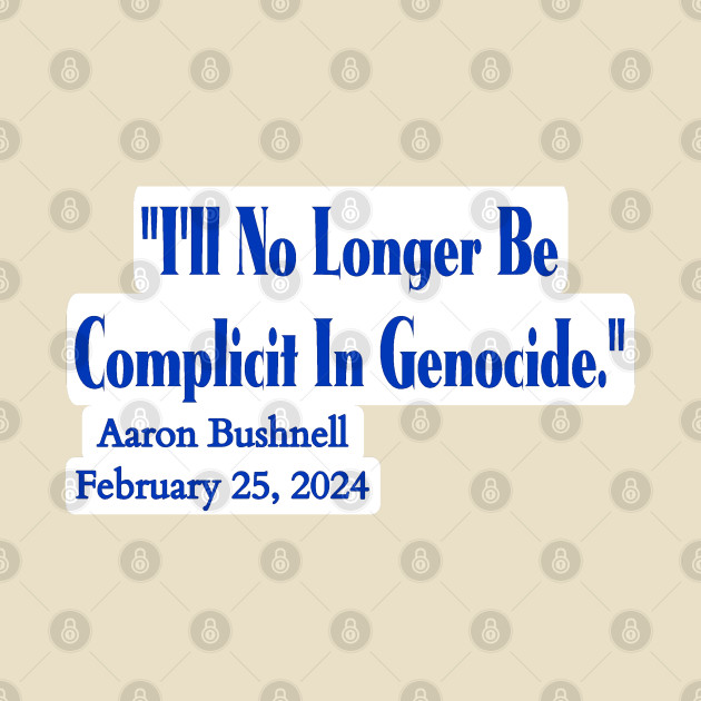 "I'll No Longer Be Complicit In Genocide" ~ Aaron Bushnell, February 25, 2024 - Blue And White - Back by SubversiveWare