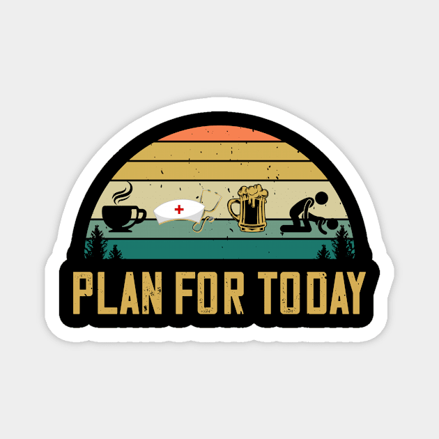 Plan For Today Coffee Nurse Beer Sex Funny Medical Gifts Magnet by despicav