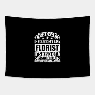 It's Okay If You Don't Like Florist It's Kind Of A Smart People Thing Anyway Florist Lover Tapestry