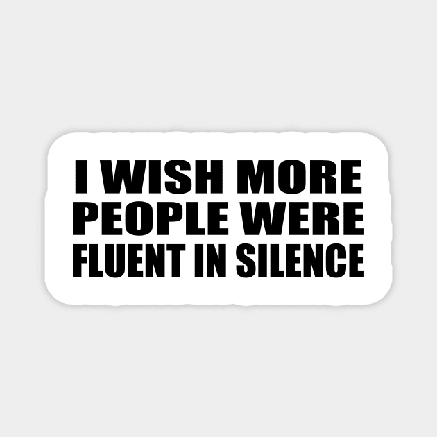 I wish more people were fluent in silence Magnet by DinaShalash