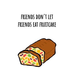 Friends don't let friends eat fruitcake T-Shirt