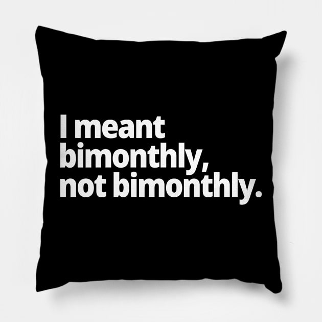 I meant bimonthly, not bimonthly. Pillow by WittyChest