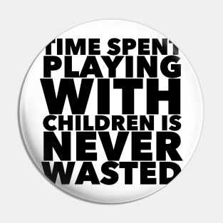 Time Spent Playing With Children Is Never Wasted Pin